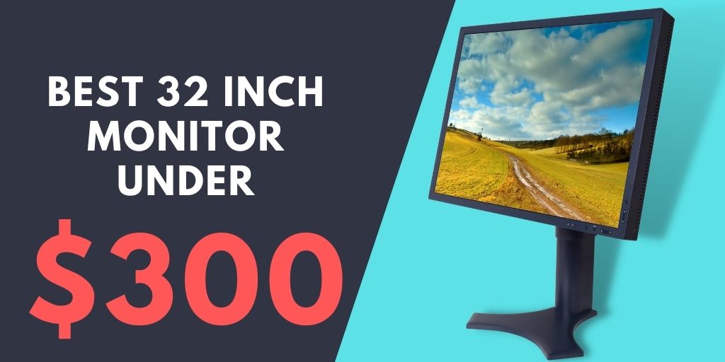Best 32 inch monitor under 300