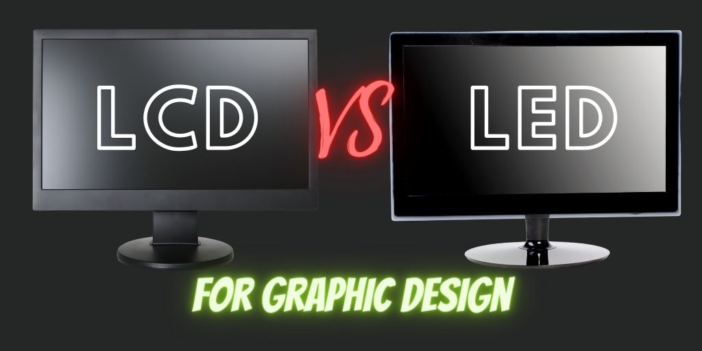 LCD Vs LED Monitor For Graphic Design