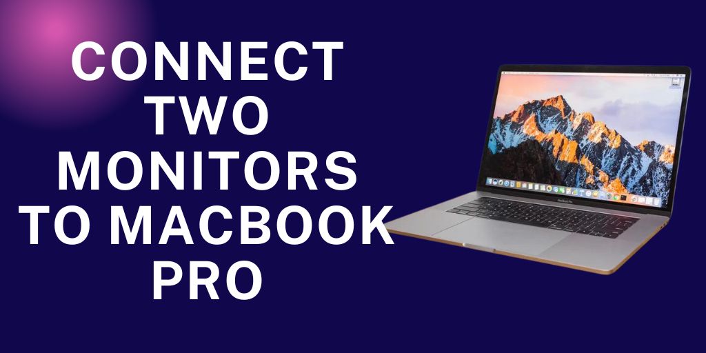 How to connect two monitors to MacBook pro?