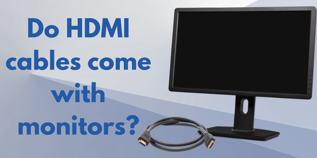 Do HDMI cables come with monitors